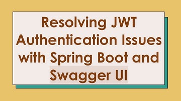 Resolving JWT Authentication Issues with Spring Boot and Swagger UI