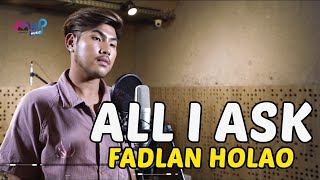 FADLAN HOLAO - ALL I ASK ( COVER )