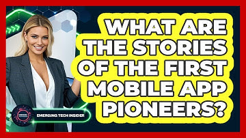 What Are The Stories Of The First Mobile App Pioneers? - Emerging Tech Insider