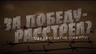 За победу - расстрел? Правда о матче смерти