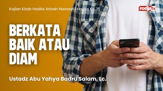 Hadits Arbain Nawawi: ke 15 Berkata Baik atau Diam - Ustadz Abu Yahya Badru Salam, Lc