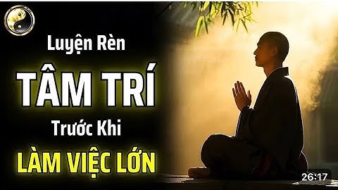 Muốn Làm Được Việc Lớn - Trước Tiên Phải Rèn Luyện Tâm , Lời Phật Dạy .@trithucmedia@conhanday98