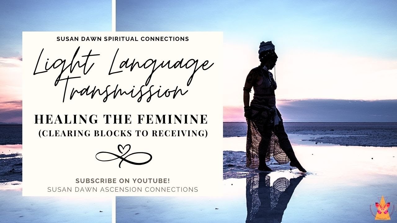 Light Language Transmission - Healing the Feminine (Clearing Blocks to ...