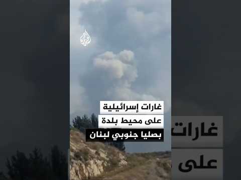 غارات إسرائيلية على محيط بلدة بصليا في إقليم التفاح جنوبي لبنان
