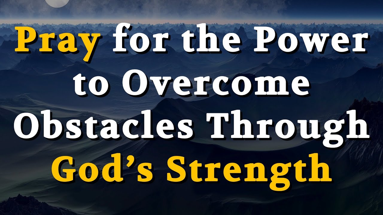Pray for the Power to Overcome Obstacles Through God’s Strength | Strong Messages