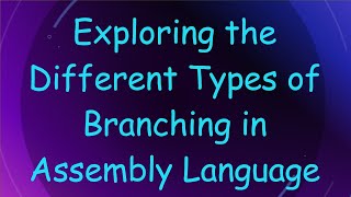 Exploring the Different Types of Branching in Assembly Language