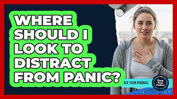 Where Should I Look To Distract From Panic?