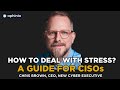 How to deal with stress on the job a guide for cisos from chris brown ceo new cyber executive