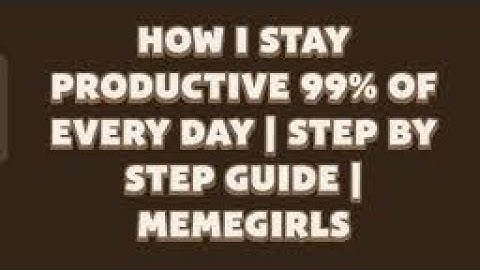 How I Stay Productive 99% of Every Day | Step by Step Guide | MemeGirls
