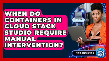 When Do Containers in Cloud Stack Studio Require Manual Intervention? | Cloud Stack Studio News