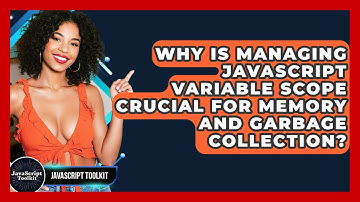 Why Is Managing JavaScript Variable Scope Crucial For Memory And Garbage Collection?
