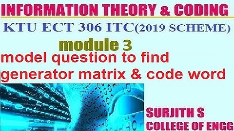 KTU ECT 306 ITC(2019 SCHEME) model question to find generator matrix& code word module 3