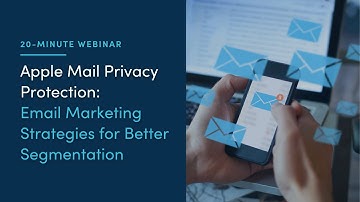 20 Minute Webinar - Apple Mail Privacy Protection: Email Marketing for Better Segmentation