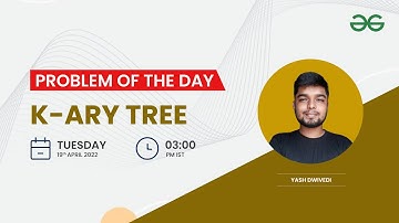 K-Ary Tree | Problem of the day: 18/04/22 | Yash Dwivedi