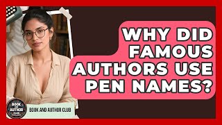 Why Did Famous Authors Use Pen Names? - Book and Author Club