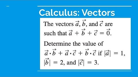 Grade 12 Calculus & Vectors - The vectors a, b, and c are such that vector a + vector b + vector c..