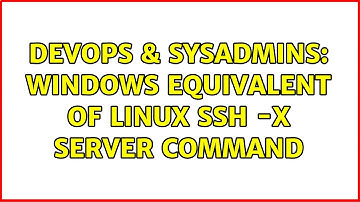 DevOps & SysAdmins: Windows equivalent of linux ssh -X server command (2 Solutions!!)