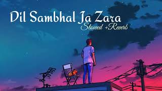 Dil Sambhal Ja Zara (Slowed + Reverb) song || Lo-Fi Mind ||