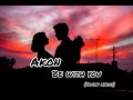 Akon - Be with you (Lyrics Video) | Viral Trending song 2022🎵 | Tik Tok trending song🧃|