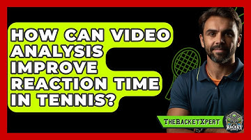 How Can Video Analysis Improve Reaction Time In Tennis? - The Racket Xpert