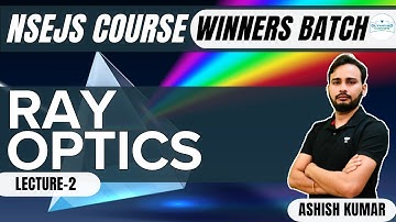 L-2 Ray Optics | Winners Batch | NSEJS Course | Physics | Ashish Kumar