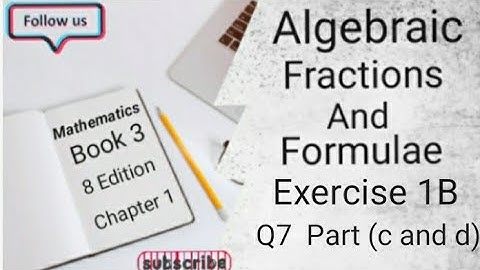 D3 CHAPTER 1 Ex 1B Q7 Part ( c and d) Algebraic Fractions And Formulae (8 Edition )