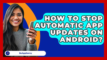 How To Stop Automatic App Updates On   Android? - Be App Savvy