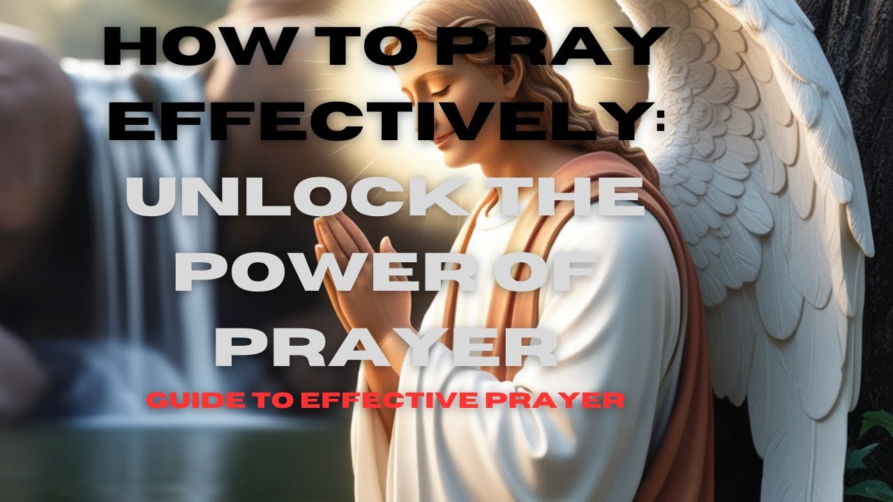 How to Pray Effectively Unlock the Powe 2024 12 04 - YouTube