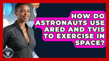 How Do Astronauts Use ARED And TVIS To Exercise In Space? - All About Astronauts