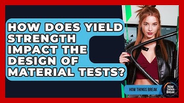 How Does Yield Strength Impact The Design Of Material Tests? - How Things Break