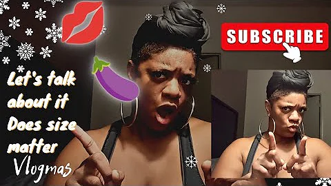 let's talk about the D/ does size matter vlogmas 2...