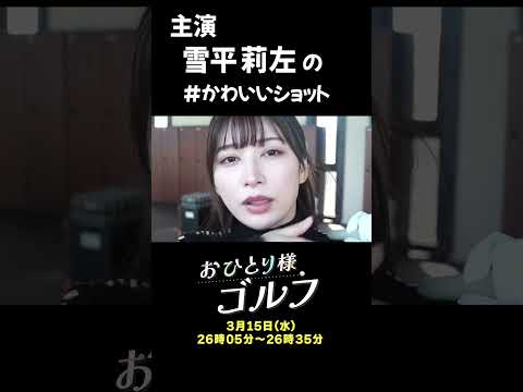 【おひとり様ゴルフ】雪平莉左の #かわいいショット｜3月15日(水) 26時05分