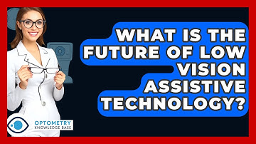 What Is The Future Of Low Vision Assistive Technology? - Optometry Knowledge Base