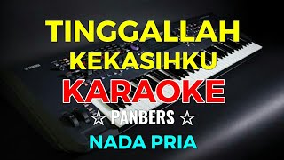 TINGGALLAH KEKASIHKU - Panbers || KARAOKE HD - Nada Pria