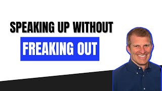 Speaking Up without Freaking Out