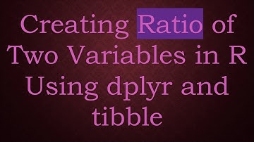 Creating Ratio of Two Variables in R Using dplyr and tibble