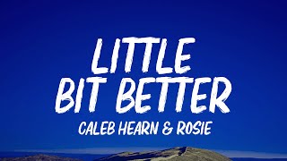Caleb Hearn - Little Bit Better (Lyrics) ft. ROSIE