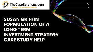Susan Griffin Formulation of a Long Term Investment Strategy Case Study Help