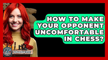 How To Make Your Opponent Uncomfortable In Chess? - The Board Game Xpert