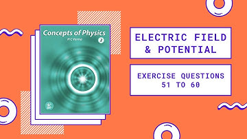 L7 HC Verma Solutions | Chapter 29: Electric Field & Potential | Exercise Questions 51 to 60