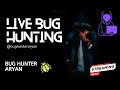 Live bug hunting  bug hunter aryan