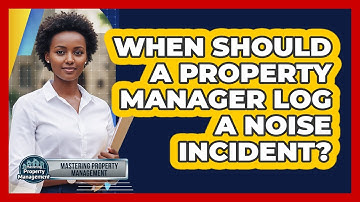 When Should A Property Manager Log A Noise Incident?
