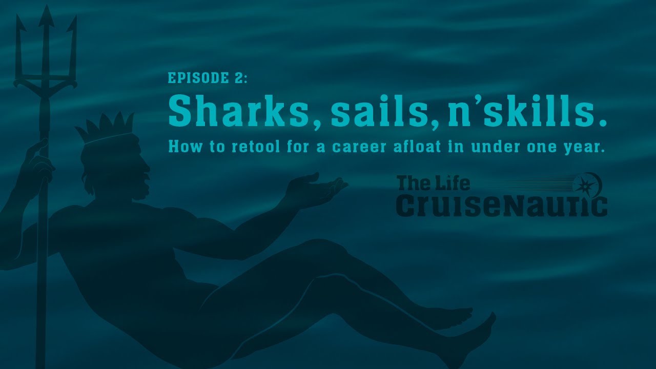 TLCN S1E2: Sharks, sails n'skills. How to retool for a career afloat in under one year.