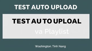 TEST AUTO UPLOAD - Kiem Tra Thumbnail va Playlist