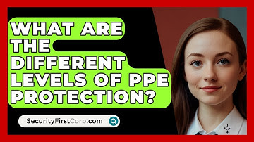 What Are The Different Levels Of PPE Protection? - SecurityFirstCorp.com
