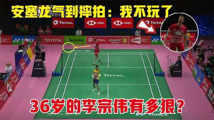 【Lee Chong Wei VS Axelsen】36岁的李宗伟有多狠？单局狂轰10-0，把安塞龙打到粗口+摔拍泄愤 - 天天要闻