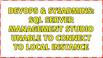 DevOps & SysAdmins: SQL Server Management Studio unable to connect to local instance