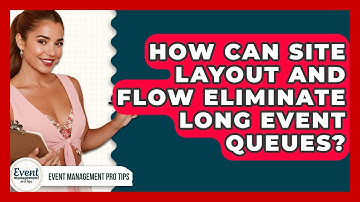 How Can Site Layout And Flow Eliminate Long Event Queues? - Event Management Pro Tips