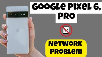 Google Pixel 6, Pro Network Problem / Mobile data not working