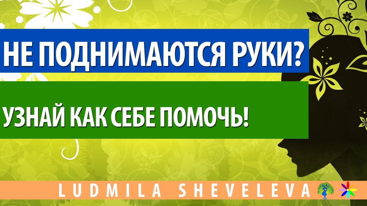 ➣ Не поднимаются руки. Высокоэффективный способ как себе помочь, если не поднимаются руки!